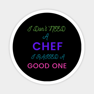 I Don't Need a Chef, I Raised a Good One Magnet